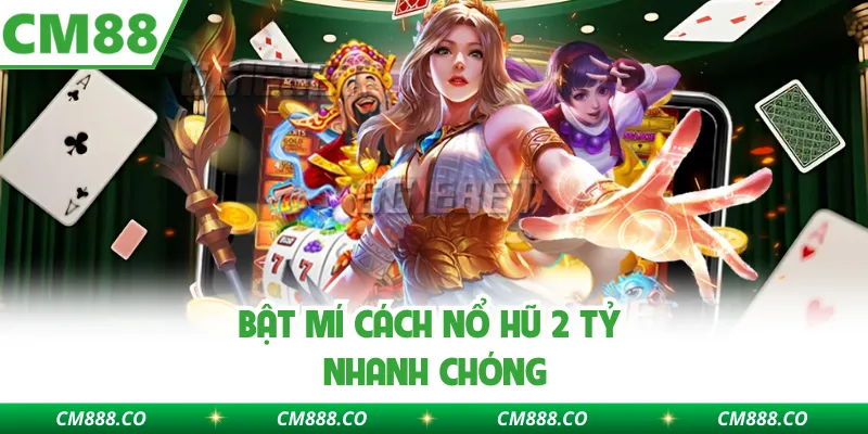 Bật mí cách Nổ hũ 2 tỷ nhanh chóng