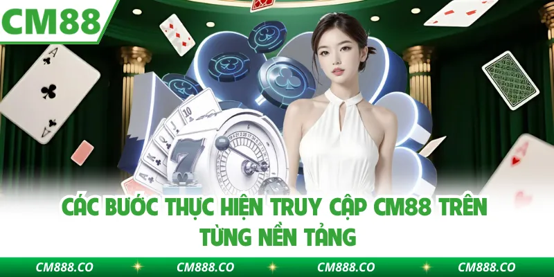 Các bước thực hiện truy cập CM88 trên từng nền tảng