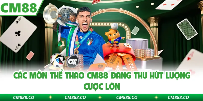 Các môn thể thao CM88 đang thu hút lượng cược lớn