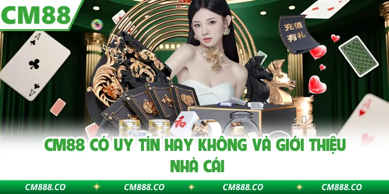 CM88 có uy tín hay không và giới thiệu nhà cái