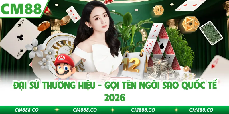 Đại Sứ Thương Hiệu - Gọi Tên Ngôi Sao Quốc Tế 2026