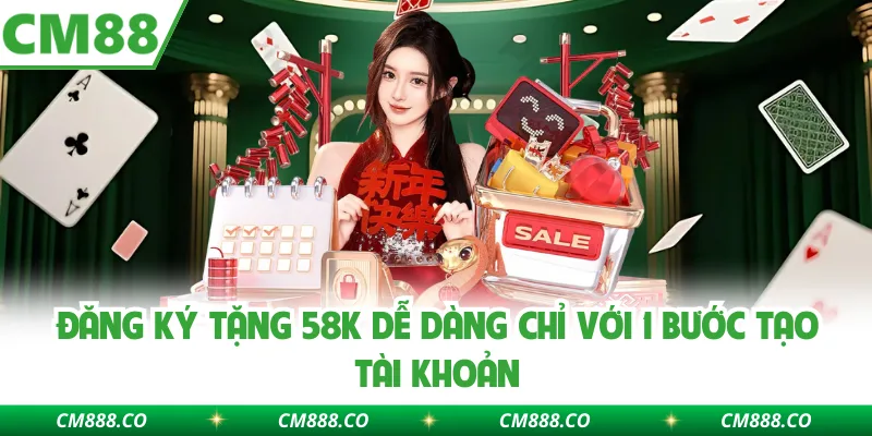 Đăng Ký Tặng 58K Dễ Dàng Chỉ Với 1 Bước Tạo Tài Khoản
