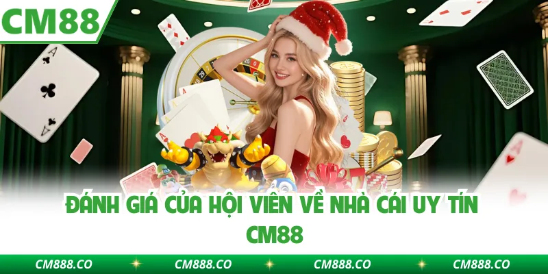 Đánh giá của hội viên về nhà cái uy tín CM88