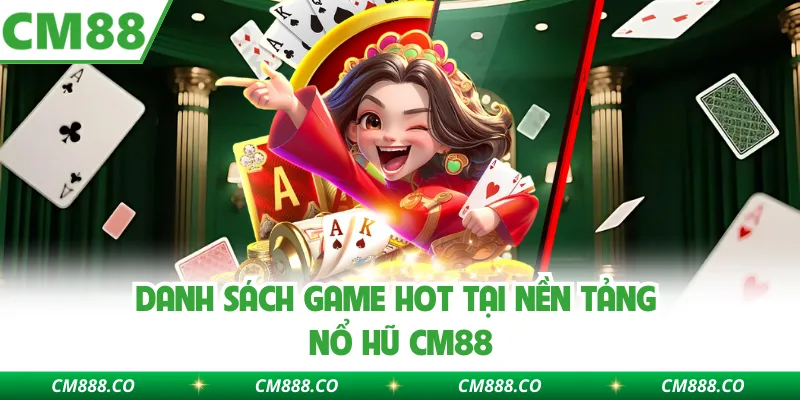 Danh sách game hot tại nền tảng nổ hũ CM88
