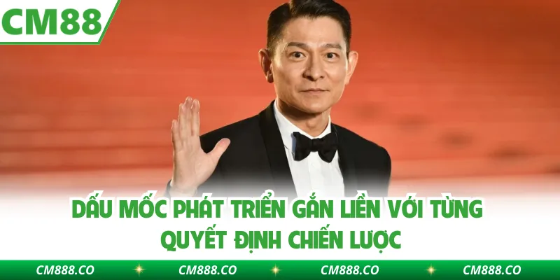 Dấu Mốc Phát Triển Gắn Liền Với Từng Quyết Định Chiến Lược