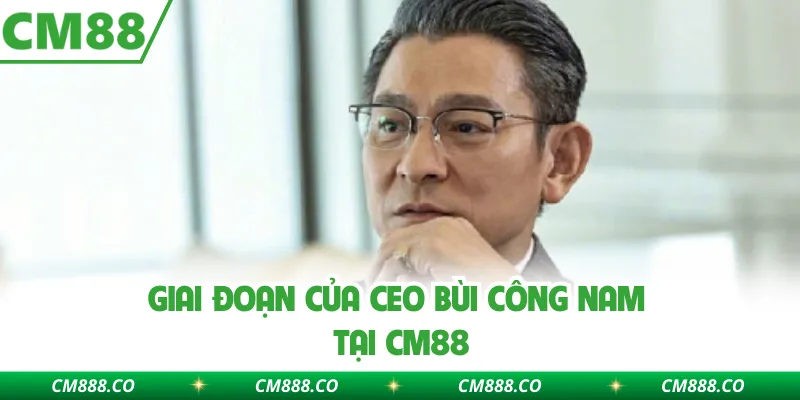 Giai Đoạn Của CEO Bùi Công Nam tại CM88