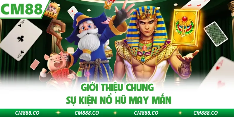 Giới thiệu chung sự kiện Nổ hũ may mắn