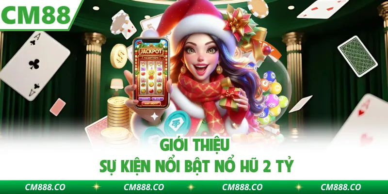 Giới thiệu sự kiện nổi bật Nổ hũ 2 tỷ