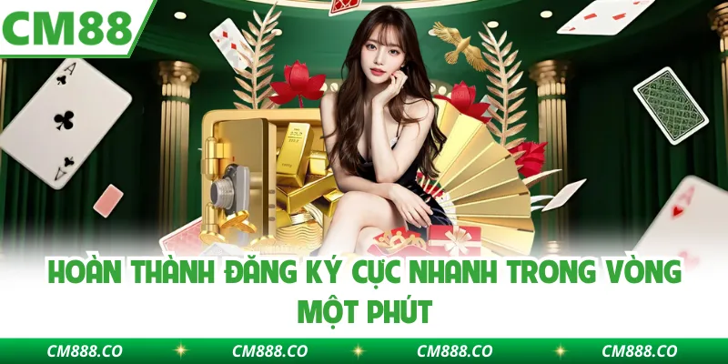 Hoàn thành đăng ký cực nhanh trong vòng một phút