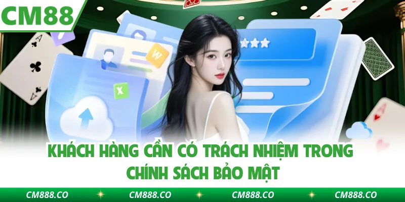 Khách hàng cần có trách nhiệm trong chính sách bảo mật