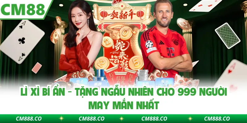 Lì Xì Bí Ẩn - Tặng Ngẫu Nhiên Cho 999 Người May Mắn Nhất