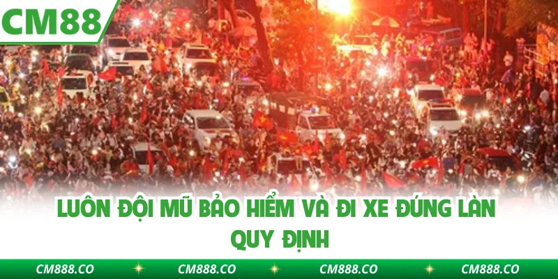 Luôn đội mũ bảo hiểm và đi xe đúng làn quy định