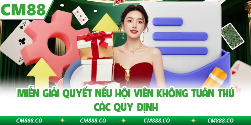 Miễn giải quyết nếu hội viên không tuân thủ các quy định