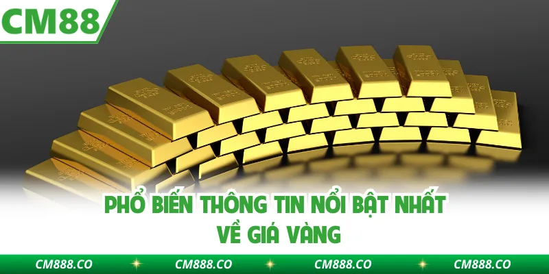 Phổ biến thông tin nổi bật nhất về giá vàng