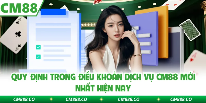 Quy định trong điều khoản dịch vụ CM88 mới nhất hiện nay