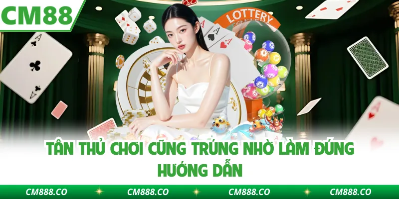 Tân thủ chơi cũng trúng nhờ làm đúng hướng dẫn
