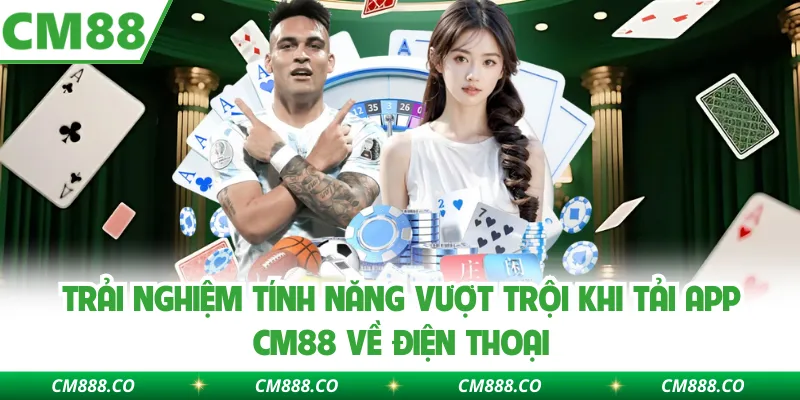 Trải nghiệm tính năng vượt trội khi tải app CM88 về điện thoại