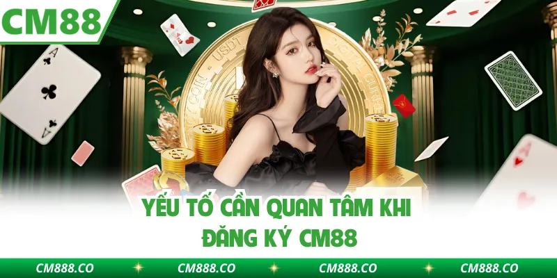 Yếu tố cần quan tâm khi đăng ký CM88